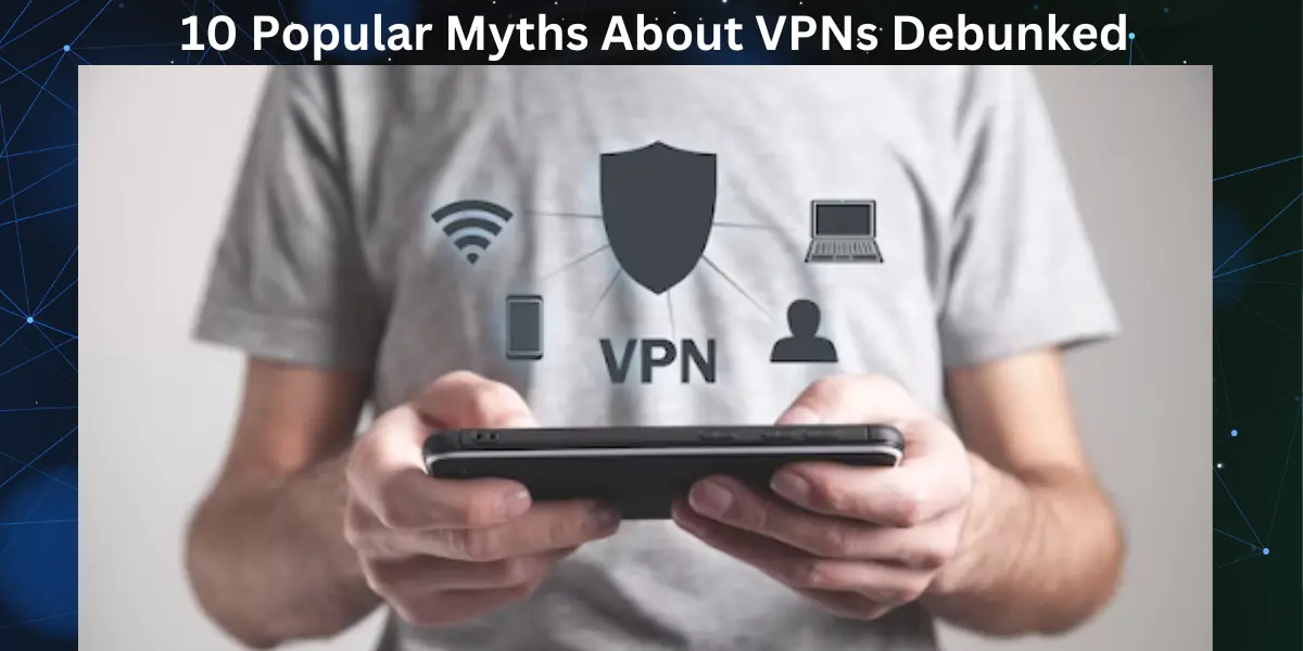 Popular Myths About VPNs Debunked